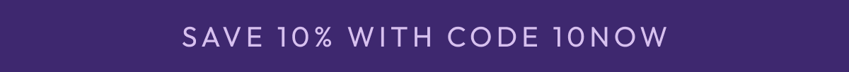 SAVE 10% WITH CODE 10NOW