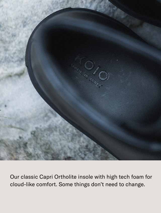 Our classic Capri Ortholite insole with high tech foam for cloud-like comfort. Some things don't need to change.