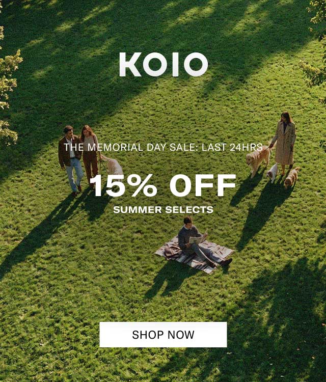 KOIO THE MEMORIAL DAY SALE: LAST 24 HRS 15% OFF SUMMER SELECTS [SHOP NOW]