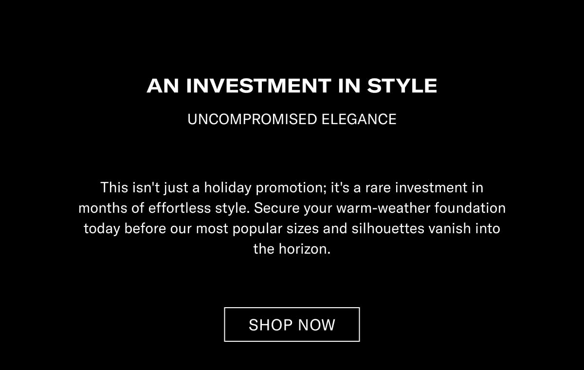 AN INVESTMENT IN STYLE UNCOMPROMISED COMPASS  With limited inventory produced, this is your investment to a system of effortless style. Awaken your warm-weather foundation today before our most popular sizes and silhouettes vanish with the horizon.  [SHOP NOW]