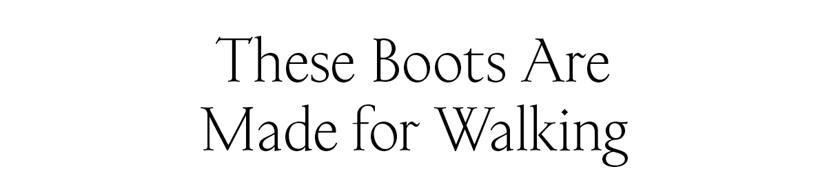 These boots are made for walking