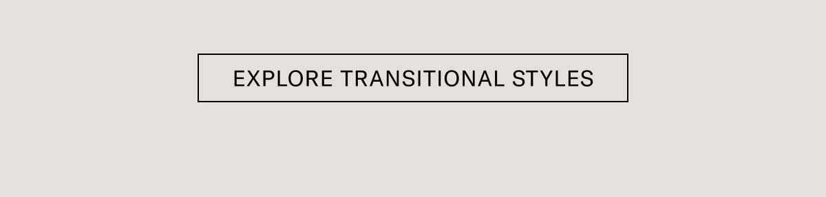 [EXPLORE TRANSITIONAL STYLES]