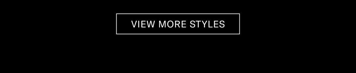 [VIEW MORE STYLES]