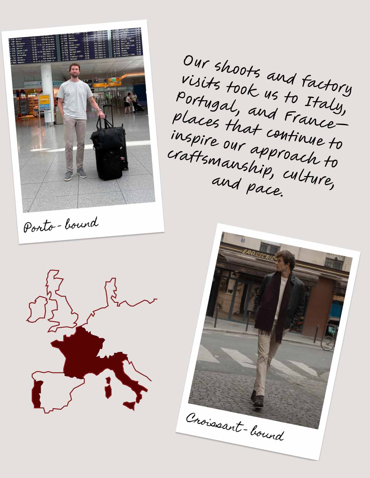 Porto - bound Our shoots and factory visits took us to Italy, Portugal, and France—places that continue to inspire our approach to craftsmanship, culture, and pace. Croissant - bound