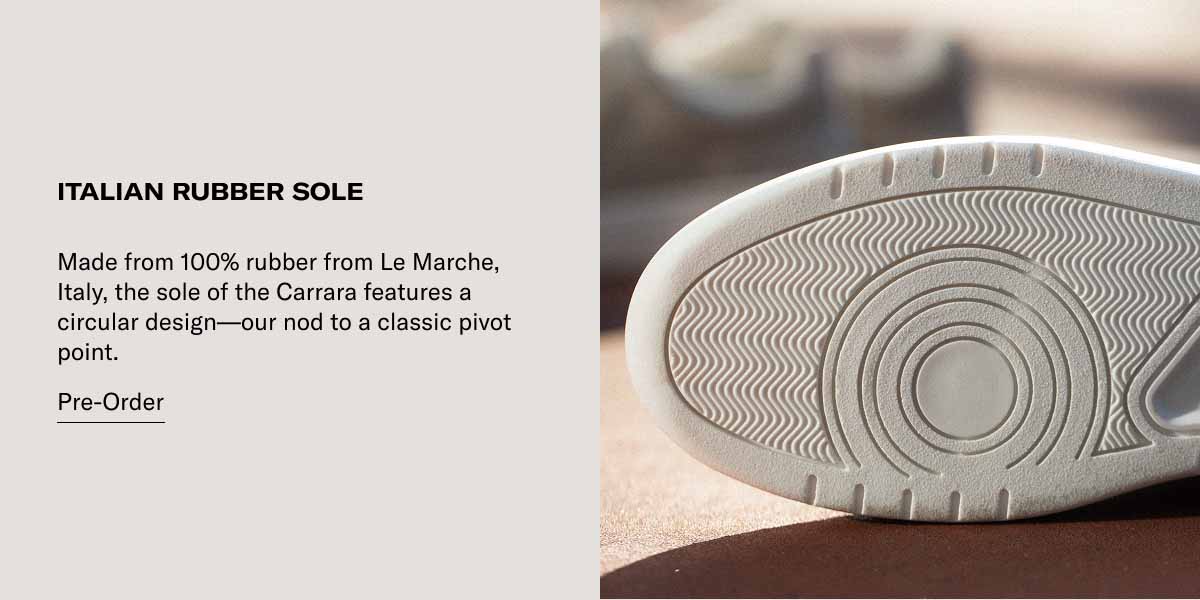 ITALIAN RUBBER SOLE Made from 100% rubber from Le Marche, Italy, the sole of the Carrara features a circular design—our nod to a classic pivot point.  Pre-Order