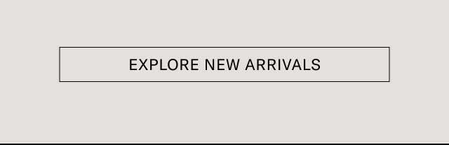 [EXPLORE NEW ARRIVALS]