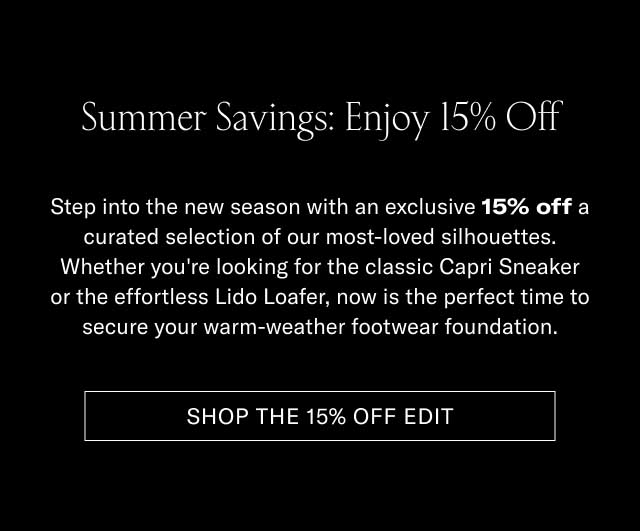 Summer Savings, Extended The holiday weekend may be officially over, but we're keeping the celebration going just a little bit longer. We've extended our Memorial Day Event to give you an exclusive 15% off a curated selection of our most-loved silhouettes. Whether you're looking for the classic Capri Sneaker or the effortless Lido Loafer, now is your chance to secure your warm-weather footwear foundation. [SHOP THE 15% OFF EDIT]