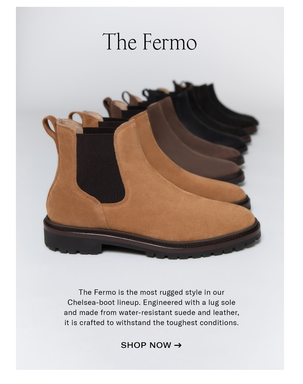 The Fermo | The Fermo is the most rugged style in our Chelsea-boot lineup. Engineered with a lug sole and made from water-resistant suede and leather, it is crafted to withstand the toughest conditions.