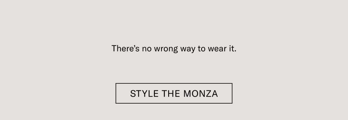 There’s no wrong way to wear it. Style the Monza