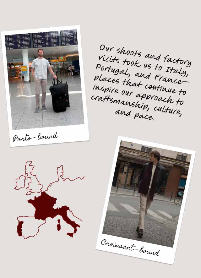 Porto - bound Our shoots and factory visits took us to Italy, Portugal, and France—places that continue to inspire our approach to craftsmanship, culture, and pace. Croissant - bound
