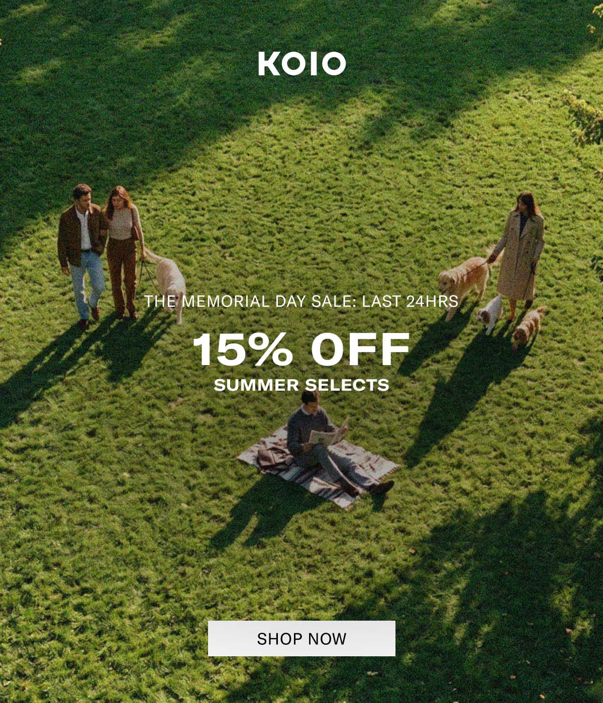 KOIO  THE MEMORIAL DAY SALE: LAST 24 HRS  15% OFF SUMMER SELECTS [SHOP NOW]
