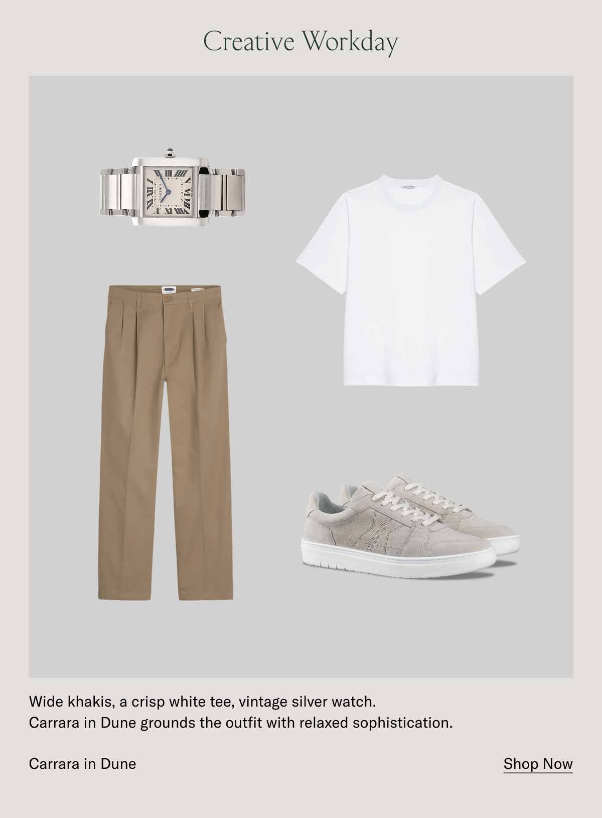 Creative Workday Wide khakis, a crisp white tee, vintage silver watch. Carrara in Dune grounds the outfit with relaxed sophistication. Carrara in Dune Shop Now