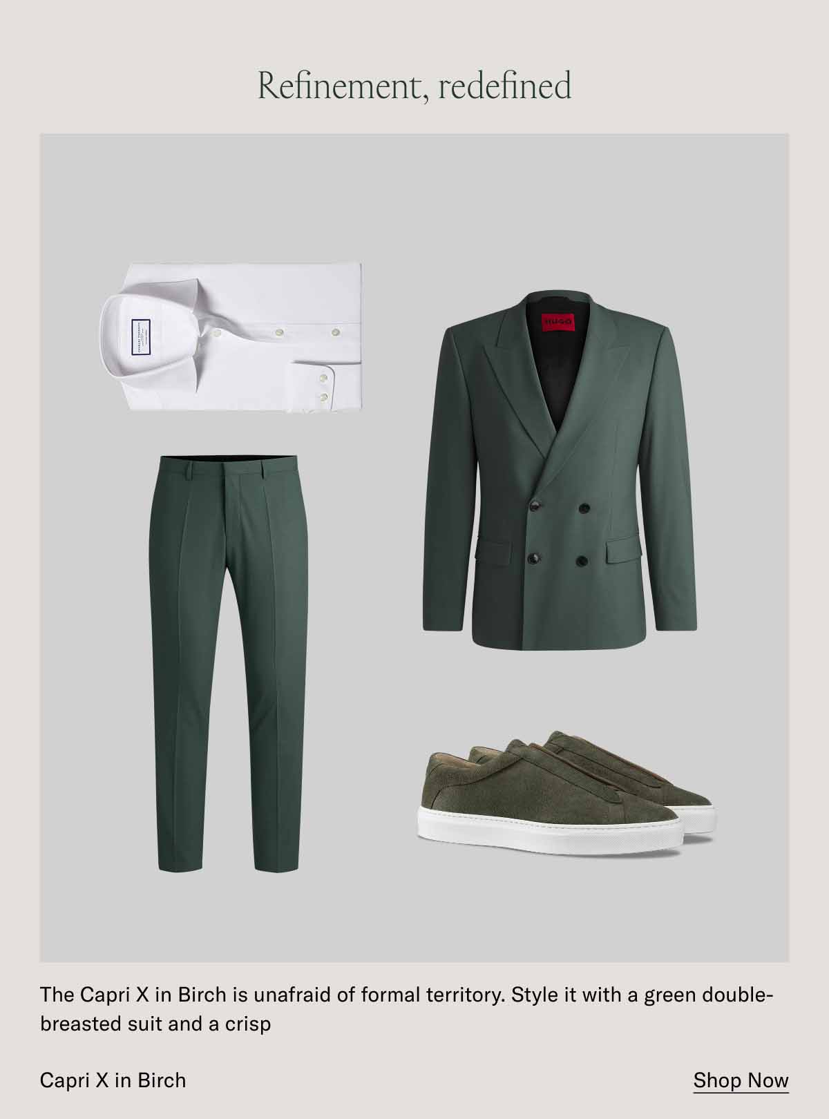 Refinement, redefined The Capri X in Birch is unafraid of formal territory. Style it with a green double-breasted suit and a crisp  Capri X in Birch. Shop Now