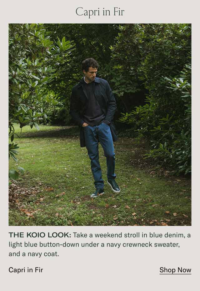 Capri in Fir The Koio look: Take a weekend stroll in blue denim, a light blue button-down under a navy crewneck sweater, and a navy coat. Capri in Fir Shop Now