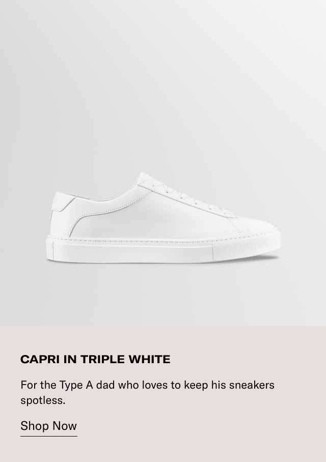 Capri in Triple White For the Type A dad who loves to keep his sneakers spotless. Shop Now