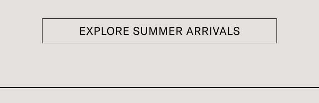 Explore Summer Arrivals