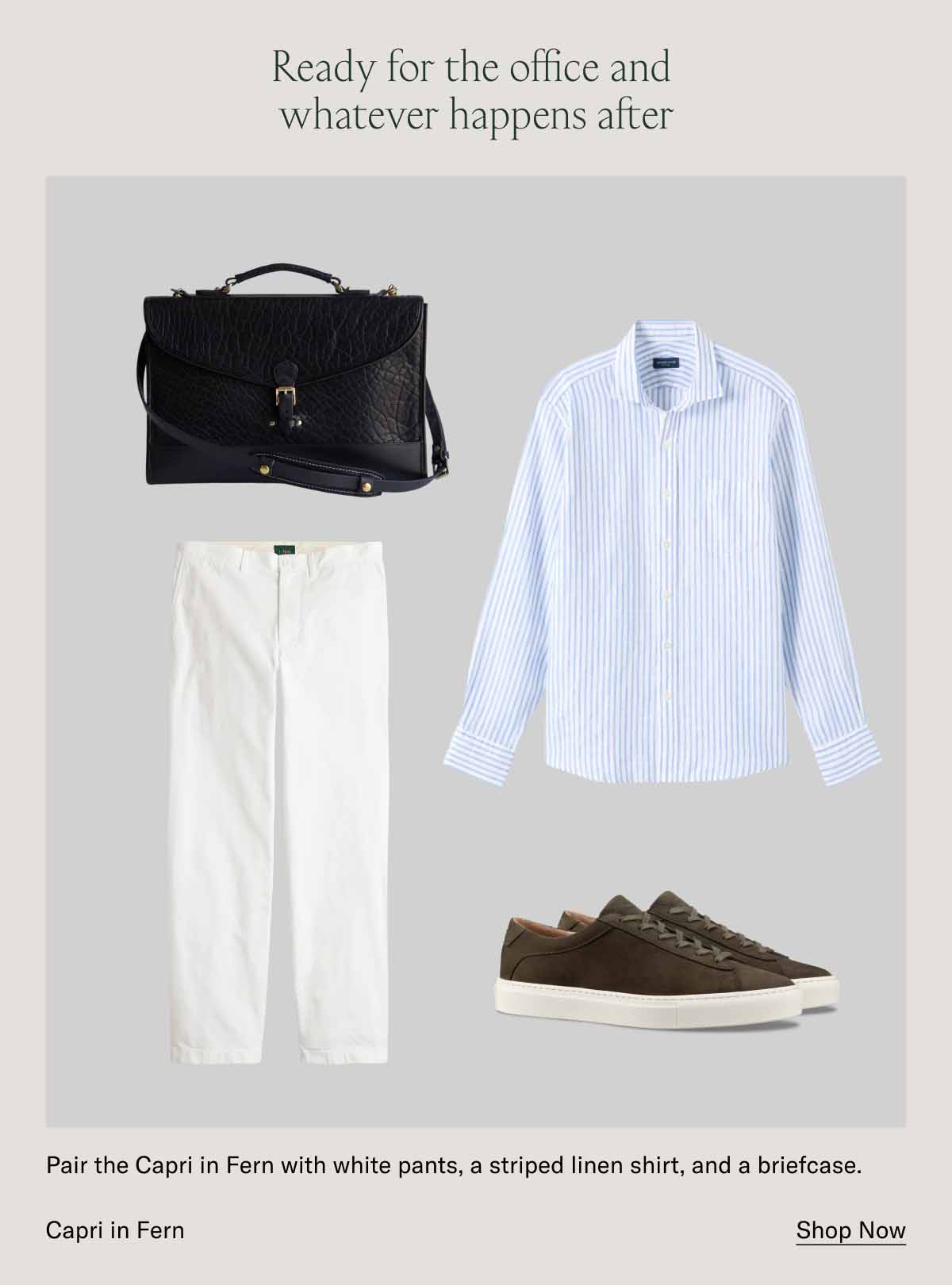 Ready for the office and  whatever happens after Pair the Capri in Fern with white pants, a striped linen shirt, and a briefcase. Capri in Fern. Shop Now