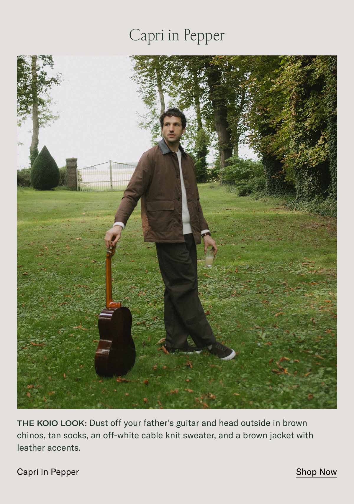 Capri in Pepper The Koio look: Dust off your father's guitar and head outside in brown chinos, tan socks, an off-white cable knit sweater, and a brown jacket with leather accents. Capri in Pepper Shop Now