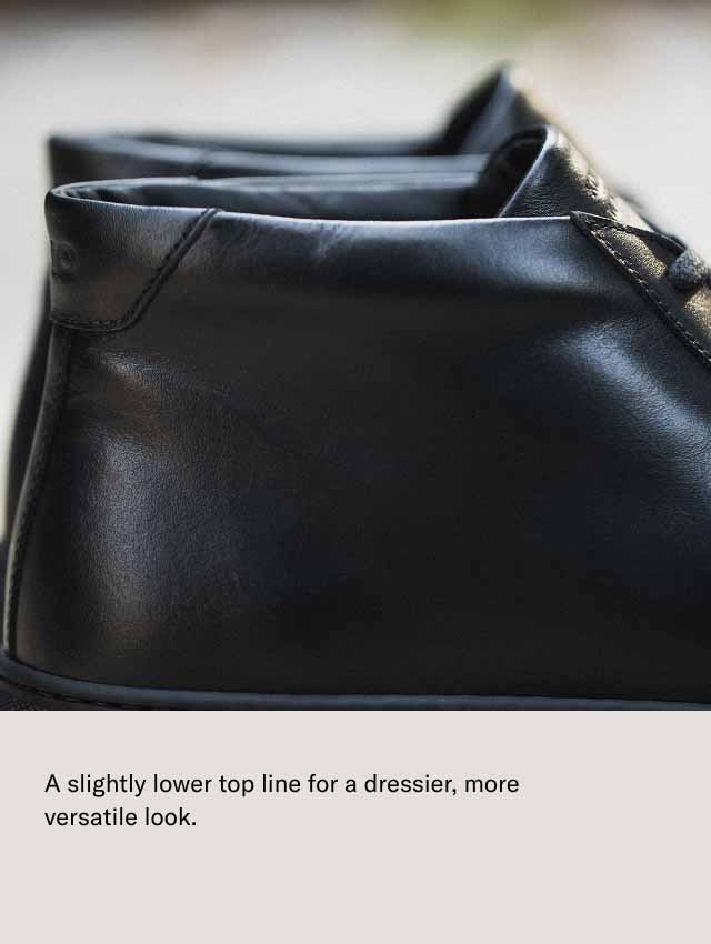 A slightly lower top line for a dressier, more versatile look. 