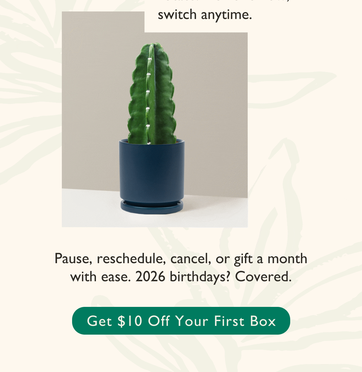 Pause, reschedule, cancel, or gift a month with ease. 2026 birthdays? Covered.