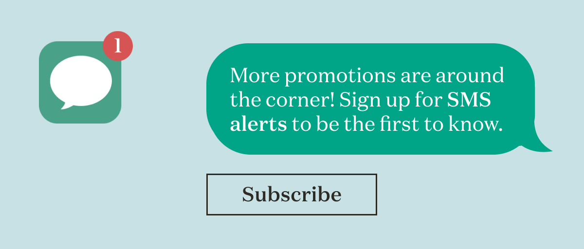 More pormotions are around the corner! Sign up for SMS alerts to be the first to know.