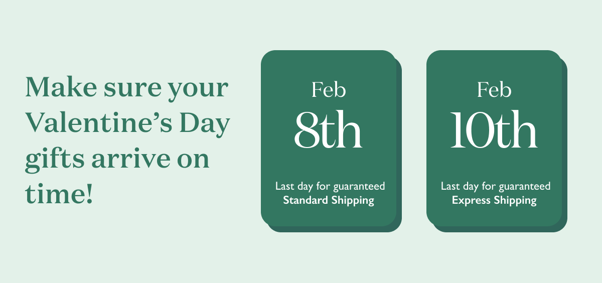 Valentine's Day Shipping Deadlines: Feb 8 standard, and Feb 10 express.