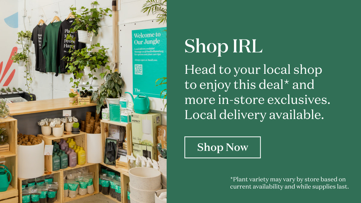 Shop IRL. Head to your local shop to enjoy this deal* and more in-store exclusives. *plant variety may vary by store based on current availability and while supplies last.