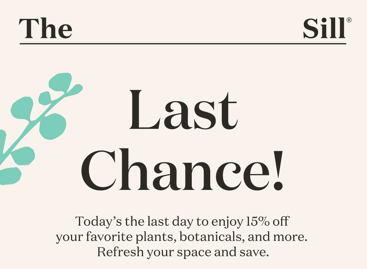 Last Chance! Today's the last day to enjoy 15% off your favorite plants, botanicals, and more. Refresh you space and save.