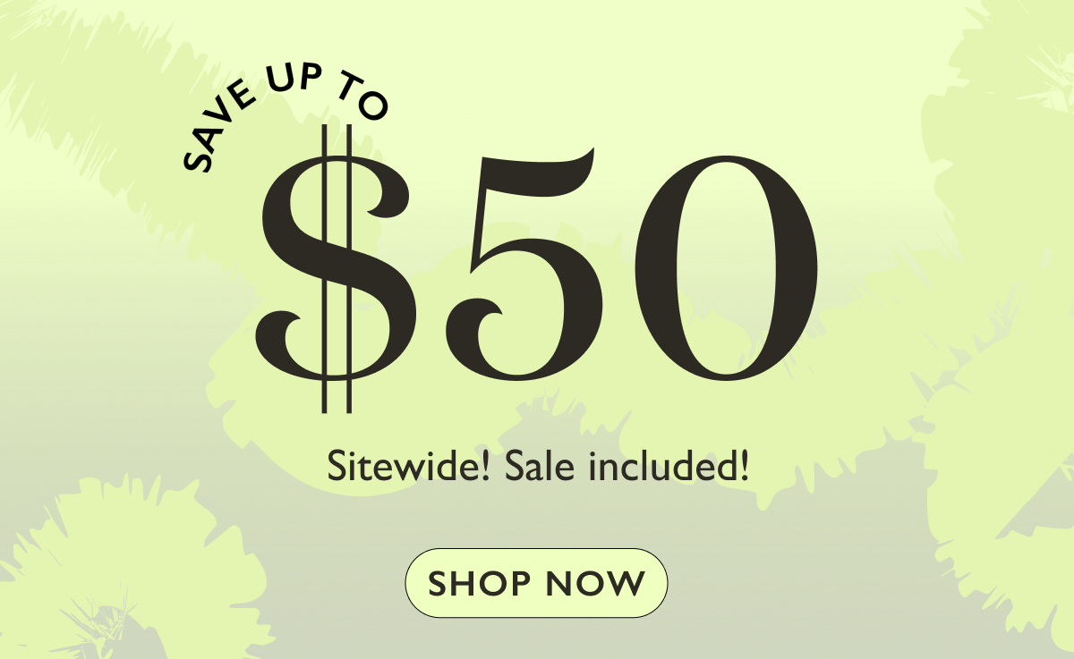 Save up to $50 sitewide, including sale. 