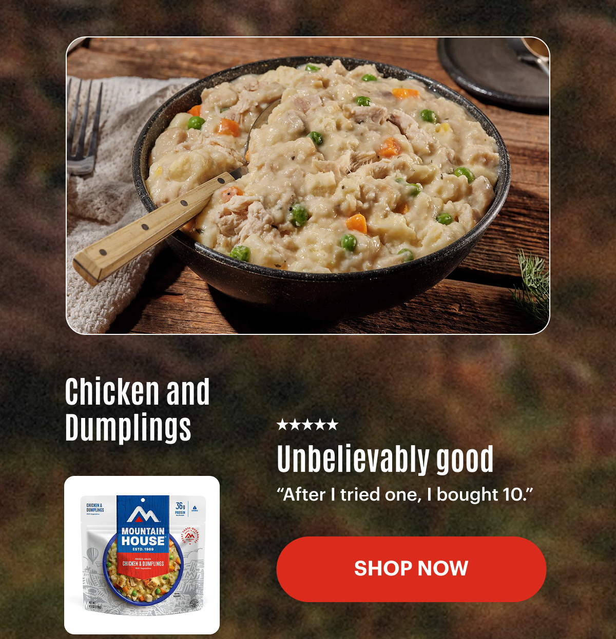 Unbelievably good “After I tried one, I bought 10.” - Chicken and Dumplings 