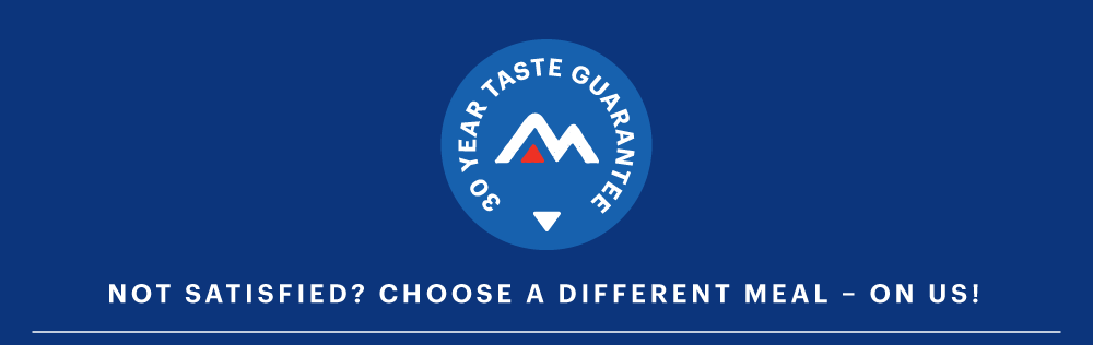 30 Year Taste Guarantee. Not satisfied? Choose a different meal on us!